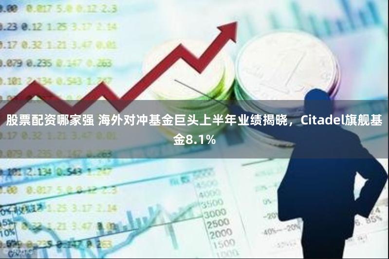 股票配资哪家强 海外对冲基金巨头上半年业绩揭晓，Citadel旗舰基金8.1%