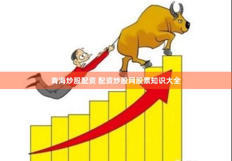 青海炒股配资 配资炒股网股票知识大全