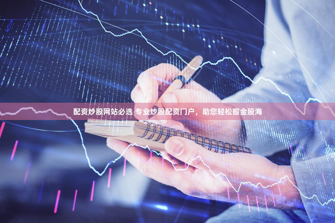 配资炒股网站必选 专业炒股配资门户,助您轻松掘金股海