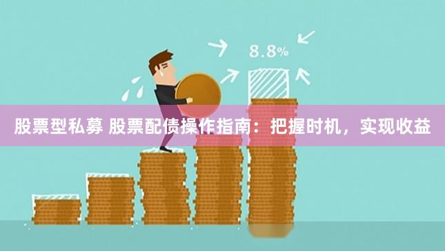 股票型私募 股票配债操作指南：把握时机，实现收益