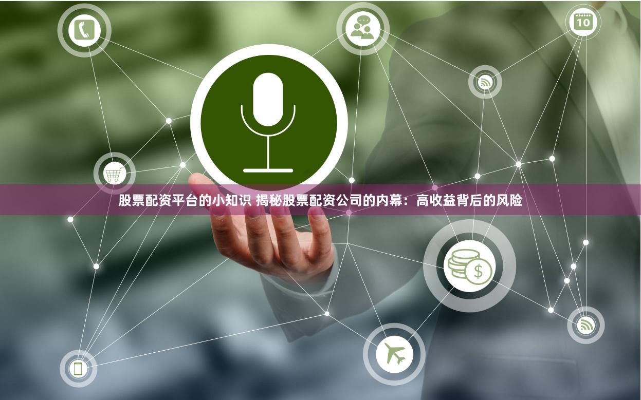 股票配资平台的小知识 揭秘股票配资公司的内幕:高收益背后的风险