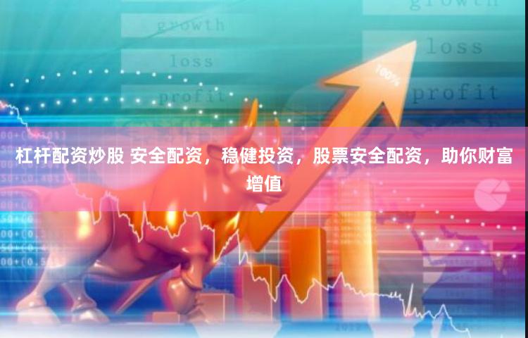 杠杆配资炒股 安全配资,稳健投资,股票安全配资,助你财富增值